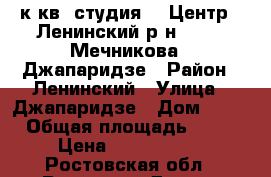 1 к.кв. студия    Центр   Ленинский р-н        Мечникова / Джапаридзе › Район ­ Ленинский › Улица ­ Джапаридзе › Дом ­ 17 › Общая площадь ­ 24 › Цена ­ 1 350 000 - Ростовская обл., Ростов-на-Дону г. Недвижимость » Квартиры продажа   